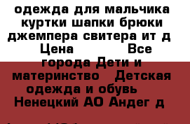 одежда для мальчика（куртки,шапки,брюки,джемпера,свитера ит.д） › Цена ­ 1 000 - Все города Дети и материнство » Детская одежда и обувь   . Ненецкий АО,Андег д.